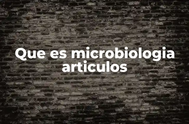 Que es Microbiologia Articulos