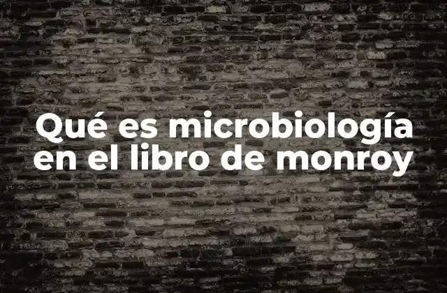 Qué es Microbiología en el Libro de Monroy 2 La importancia de la microbiología en el contexto científico