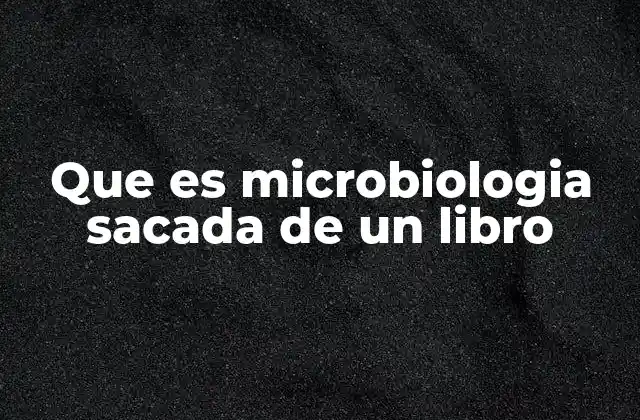 Que es Microbiologia Sacada de un Libro