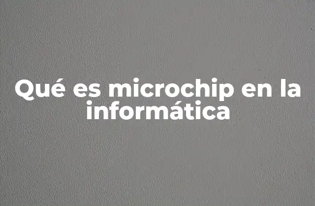 Qué es Microchip en la Informática