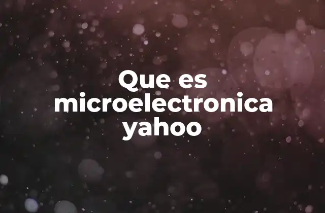 Que es Microelectronica Yahoo
