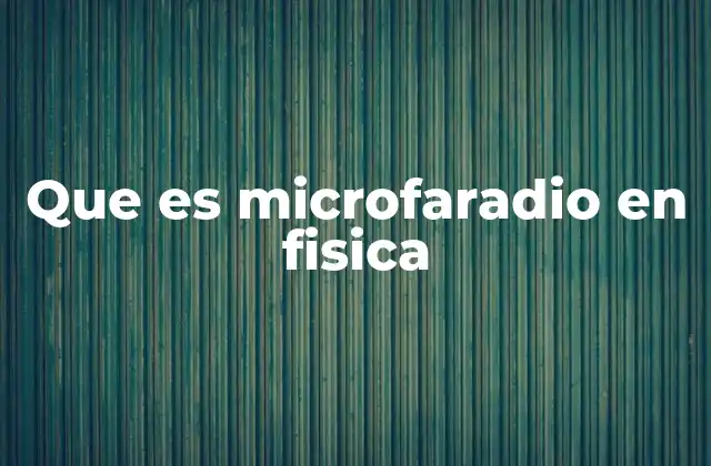 Que es Microfaradio en Fisica