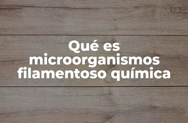 Qué es Microorganismos Filamentoso Química
