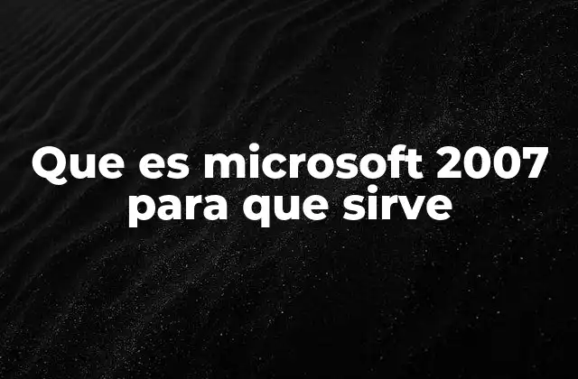 Que es Microsoft 2007 para que Sirve
