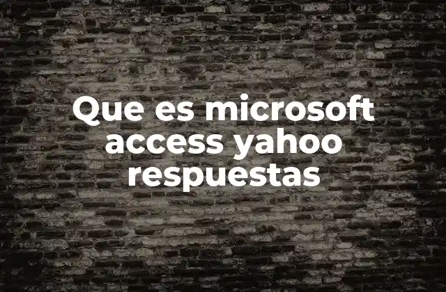 Que es Microsoft Access Yahoo Respuestas