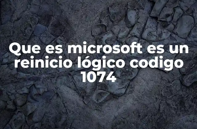 Que es Microsoft es un Reinicio Lógico Codigo 1074 2 Cómo funciona el reinicio lógico en sistemas Microsoft