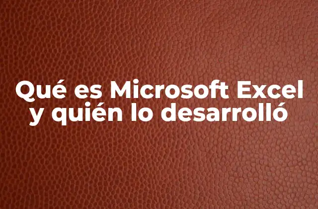Qué es Microsoft Excel y Quién Lo Desarrolló