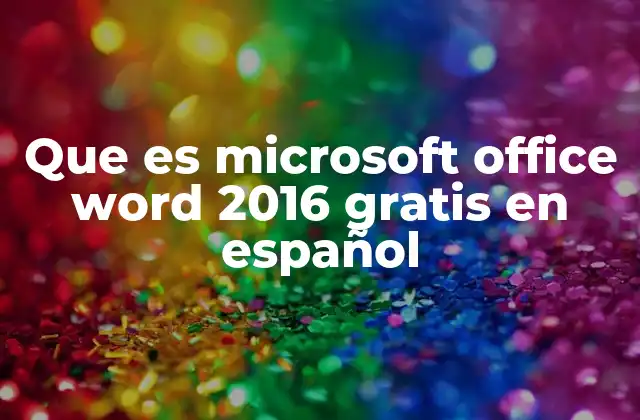 Que es Microsoft Office Word 2016 Gratis en Español 2 Características clave de Word 2016