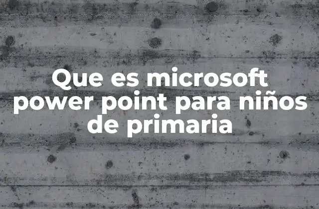 Que es Microsoft Power Point para Niños de Primaria