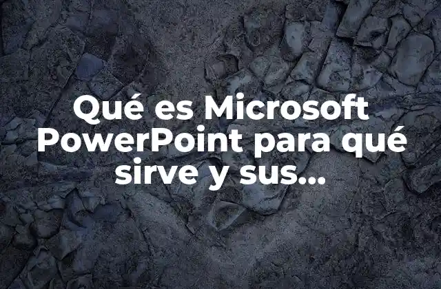 Qué es Microsoft Powerpoint para Qué Sirve y Sus Características