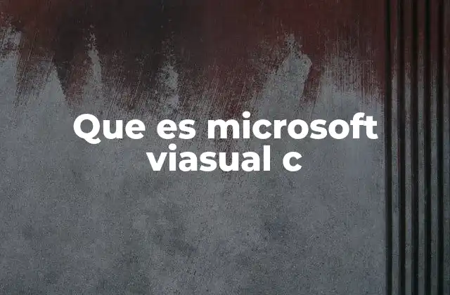 Que es Microsoft Viasual C 2 La evolución del desarrollo en Windows