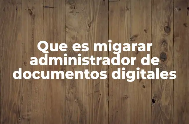 Que es Migarar Administrador de Documentos Digitales