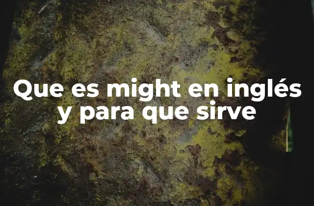 Usos comunes de might en oraciones cotidianas