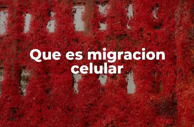 Que es Migracion Celular