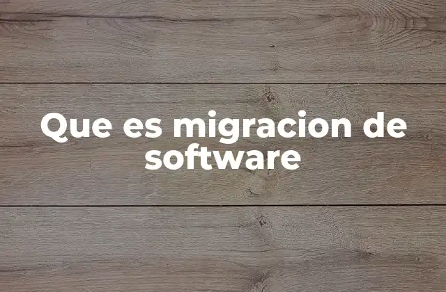 Que es Migracion de Software