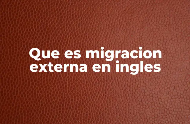 Que es Migracion Externa en Ingles