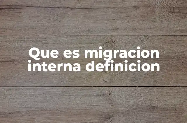 Que es Migracion Interna Definicion