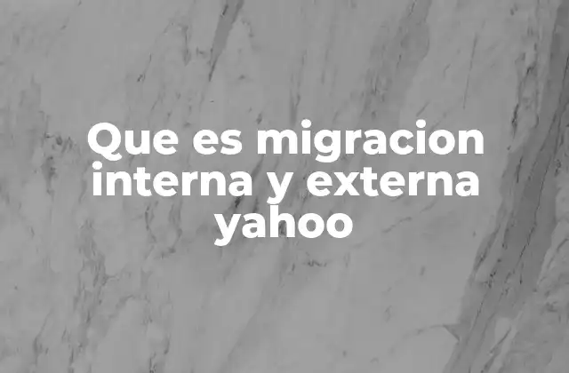 Que es Migracion Interna y Externa Yahoo