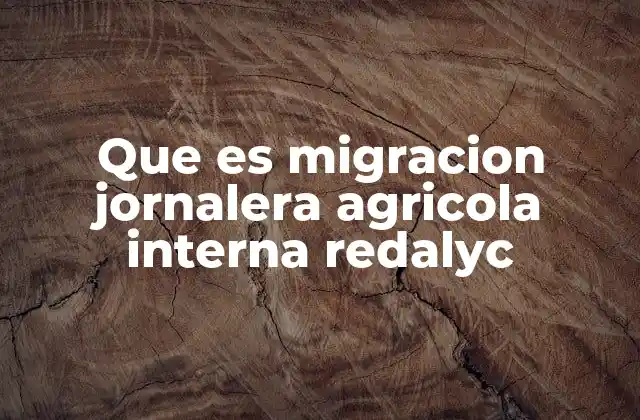 Que es Migracion Jornalera Agricola Interna Redalyc