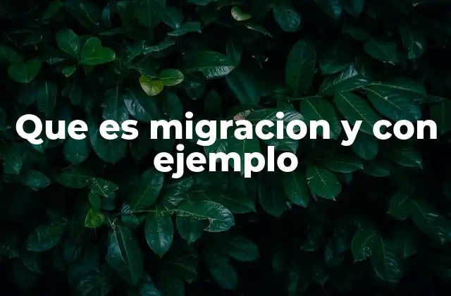 Que es Migracion y con Ejemplo