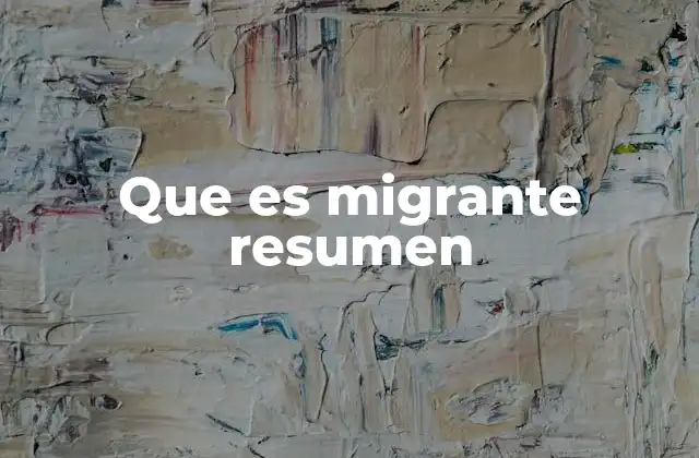 Que es Migrante Resumen