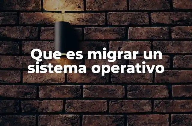 Que es Migrar un Sistema Operativo