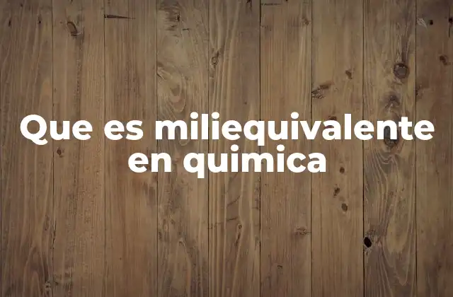 Que es Miliequivalente en Quimica