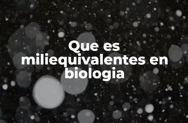 Que es Miliequivalentes en Biologia