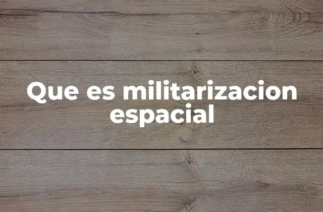 Que es Militarizacion Espacial