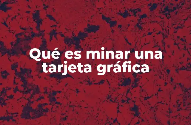 Qué es Minar una Tarjeta Gráfica 2 El papel de las tarjetas gráficas en la minería digital