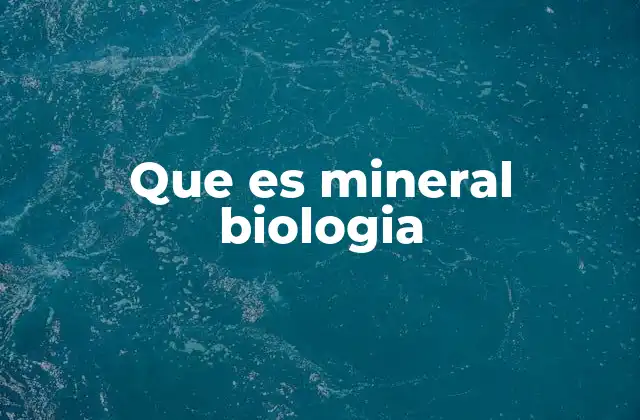 Que es Mineral Biologia