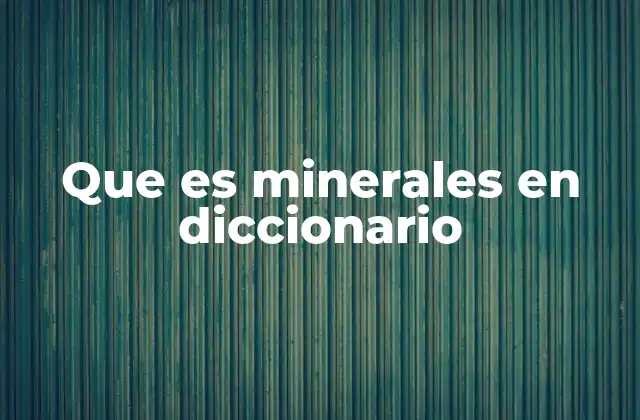 Que es Minerales en Diccionario