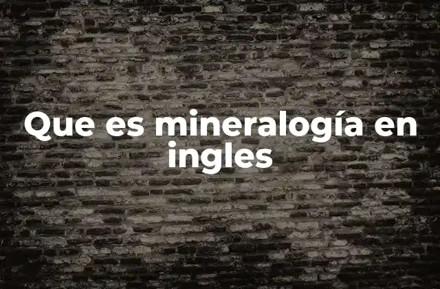 Que es Mineralogía en Ingles