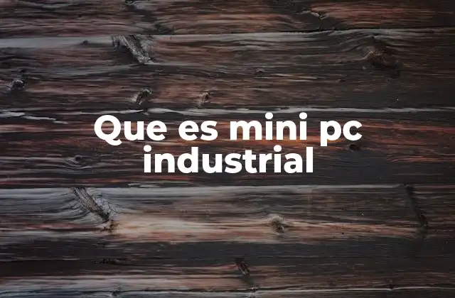 Que es Mini Pc Industrial