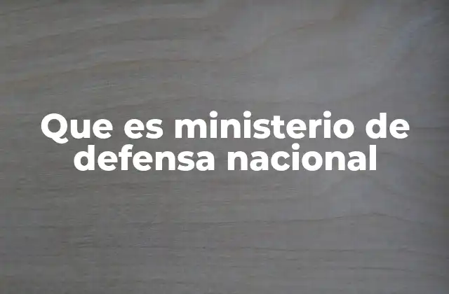 Que es Ministerio de Defensa Nacional