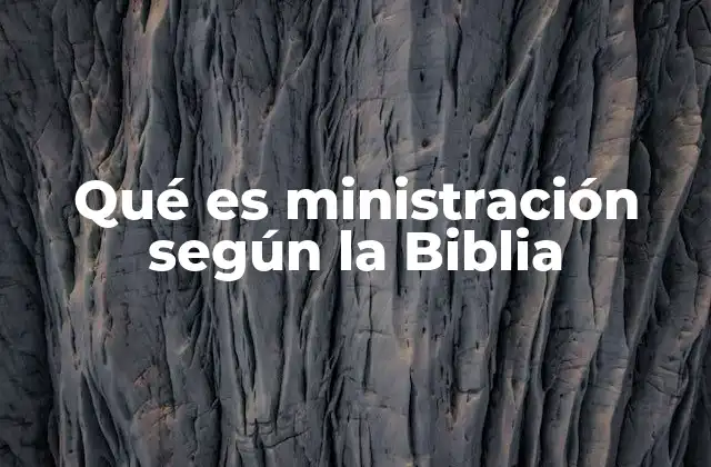 Qué es Ministración según la Biblia