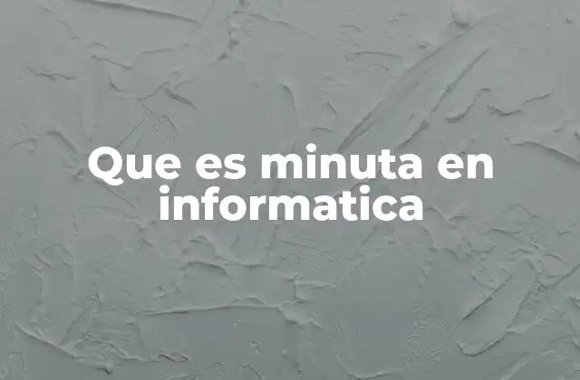 Que es Minuta en Informatica
