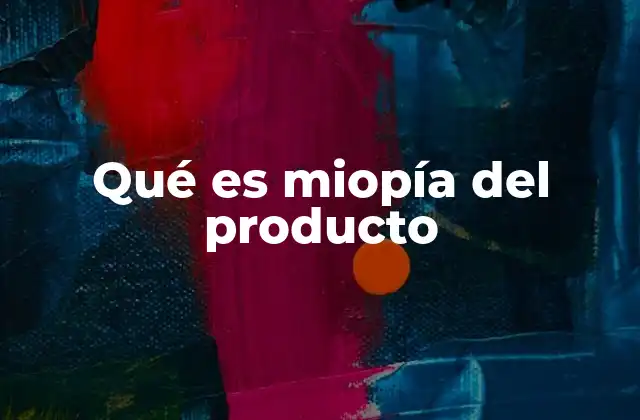 Qué es Miopía Del Producto