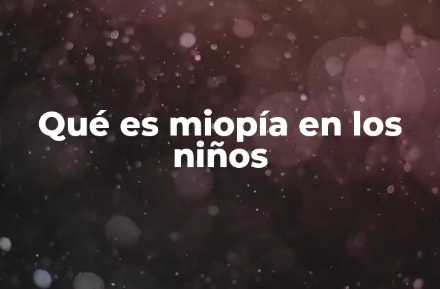 Qué es Miopía en los Niños