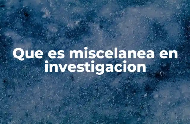 Que es Miscelanea en Investigacion