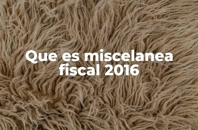 Que es Miscelanea Fiscal 2016