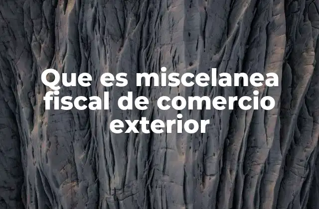 Que es Miscelanea Fiscal de Comercio Exterior