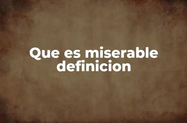 Que es Miserable Definicion