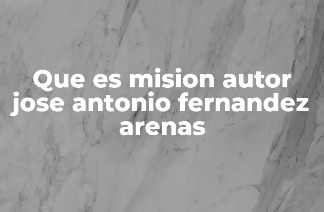 Que es Mision Autor Jose Antonio Fernandez Arenas