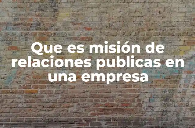 Que es Misión de Relaciones Publicas en una Empresa
