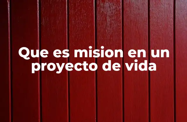 Que es Mision en un Proyecto de Vida