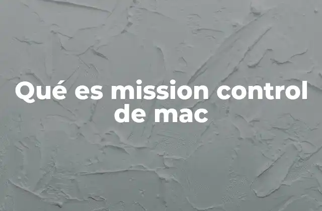 Qué es Mission Control de Mac 2 La importancia de una herramienta de organización en macOS