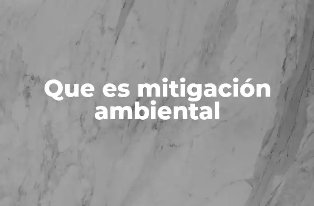 Que es Mitigación Ambiental