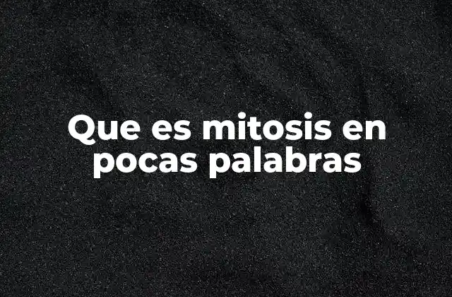 Que es Mitosis en Pocas Palabras