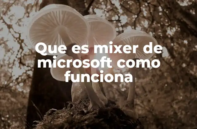 Que es Mixer de Microsoft como Funciona
